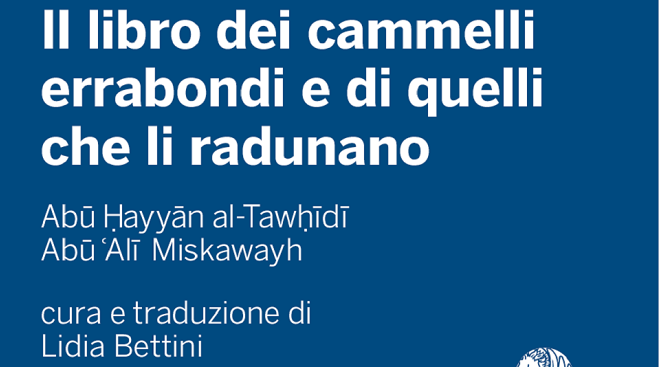 Lidia Bettini, alumna PISAI, has published : Il libro dei cammelli errabondi e di quelli che li radunano. Abū Ḥayyān al-Tawḥīdī, Abū ʿAlī Miskawayh