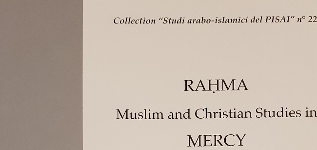 Publication of the proceedings of the Rahma conference, Raḥma. Muslim and Christian Studies in Mercy, in a new issue of the Pisai Arabic-Islamic Studies Collection