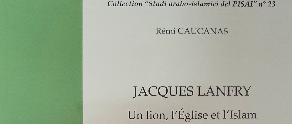 The PISAI is pleased to announce the publication of the new book by Rémi Caucanas 'Jacques Lanfry. Un lion, l’Église et l’Islam', published in the series “Studi arabo-islamici del PISAI”