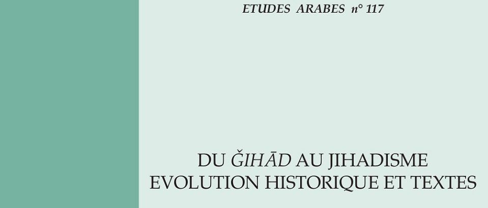 Issue 117 of Etudes Arabes entitled 'Du ǧihād au jihadisme. Evolution historique et textes' has been published.