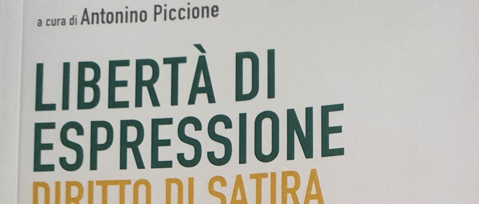 Il PISAI è lieto di segnalare la pubblicazione del libro Libertà di espressione. Diritto di satira e tutela del sentimento religioso, a cura di Antonino Piccione