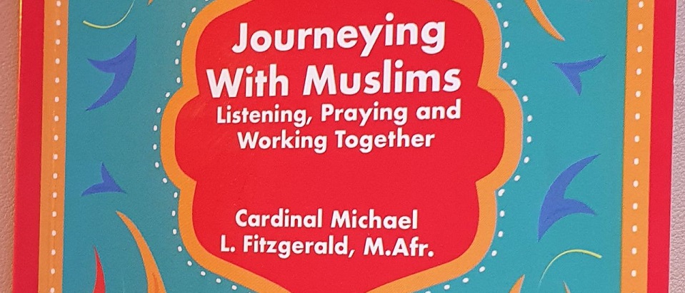 The PISAI announces the publication of Journeying With Muslims, Listening, Praying ad Working Together, by Cardinal Michael L. Fitzgerald, M.Afr.