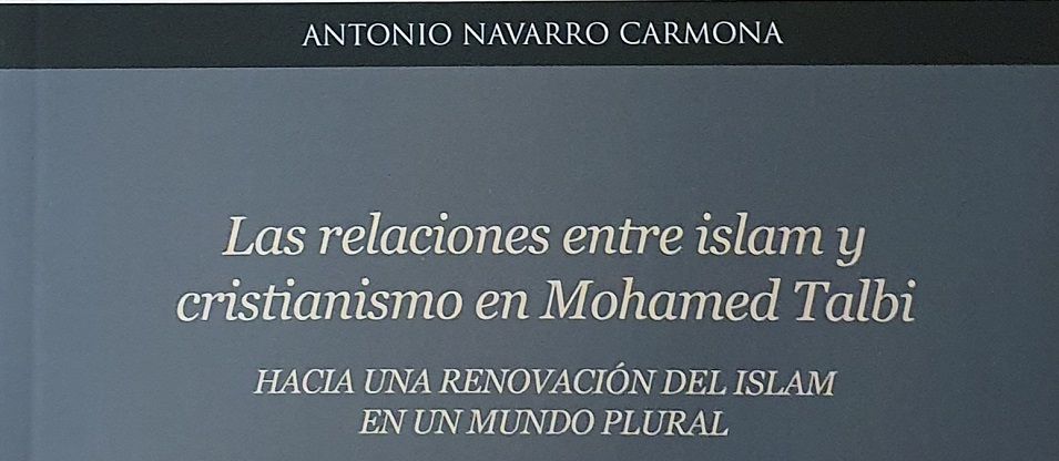 Il PISAI è lieto di annunciare la pubblicazione del libro Las relaciones entre islam y cristianismo en Mohamed Talbi. Hacia una renovación del islam en un mundo plural, di Antonio Navarro Carmona