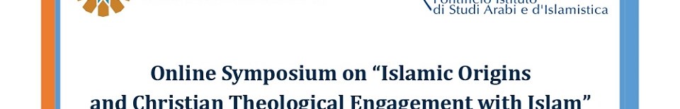 Simposio online “Islamic Origins and Christian Theological Engagement with Islam”