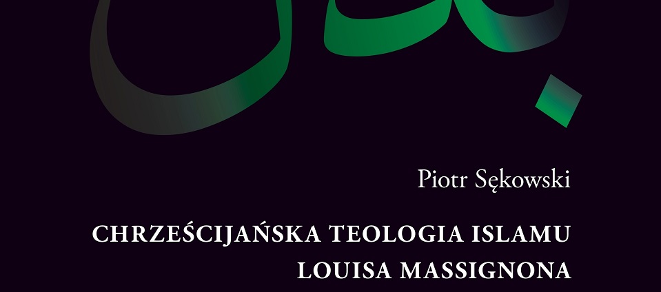 Il PISAI è lieto di annunciare la pubblicazione del volume 'Chrześcijańska teologia islamu Louisa Massignona' (Seko 2024) di Piotr Sękowski